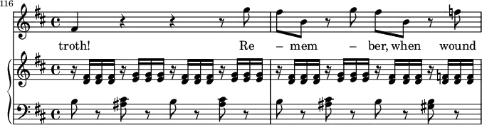 {
<<
\new Staff <<
\relative c' {
\set Score.tempoHideNote = ##t \tempo 4 = 86
\set Staff.midiInstrument = #"voice oohs"
\clef treble \key b \minor \time 4/4
\set Score.currentBarNumber = #116
\bar ""
fis4 r r r8 g' fis b, r g' fis b, r f'
}
\addlyrics { troth! Re – mem – ber, when wound – ed, his }
>>
\new PianoStaff <<
\new Staff <<
\set Staff.midiInstrument = #"piano"
\clef treble \key b \minor \time 4/4
\relative c' {
r16 <d fis> <d fis> <d fis> r <e g> <e g> <e g>
r <d fis> <d fis> <d fis> r <e g> <e g> <e g>
r <d fis> <d fis> <d fis> r <e g> <e g> <e g>
r <d fis> <d fis> <d fis> r <d f> <d f> <d f>
}
>>
\new Staff <<
\clef bass \key b \minor \time 4/4
\relative c' {
b8 r <ais cis> r b r <ais cis> r
b r <ais cis> r b r <gis b> r
}
>>
>> >> }