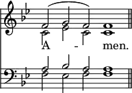 
<<
\new Staff { \clef treble \time 4/2 \key bes \major \set Staff.midiInstrument = "church organ" \omit Staff.TimeSignature \override Staff.NoteHead.style = #'altdefault \cadenzaOn
  \relative c' << { f2( g f) f1 \bar"||" } \\ { c2 es c c1 } >> } 
\new Lyrics \lyricmode { A -- _ men. }
\new Staff { \clef bass \key bes \major \set Staff.midiInstrument = "church organ" \omit Staff.TimeSignature \override Staff.NoteHead.style = #'altdefault
  \relative c' << { a2 bes a a1 } \\ { f2 es f f1 } >> }
>>
\layout { indent = #0 }
\midi { \tempo 2 = 80 }
