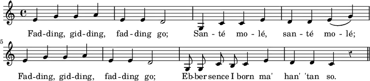 { \override Score.Rest #'style = #'classical \time 4/4 \key c \major \relative e' { e4 g g a e e d2 | g,4 c c e d d e\( g\) |
e g g a e e d2 | \autoBeamOff g,8 g c b c4 e d d c r \bar "||" }
\addlyrics { Fad -- ding, gid -- ding, fad -- ding go; San -- té mo -- lé, san -- té mo -- lé; Fad -- ding, gid -- ding, fad -- ding go; Eb -- ber sence I born ma' han' 'tan so. }
}