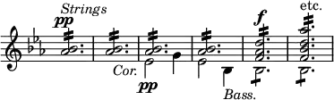 { \override Score.TimeSignature #'stencil = ##f \time 3/4 \key ees \major \relative b' << { <bes aes>2.:16^\pp^\markup { \italic Strings } | <bes aes>:16 | <bes aes>:16 | <bes aes>:16 | <d aes f>:16^\f | <aes' d, bes f>:16^"etc." } \\ { s2. | s | ees,2\pp_\markup { \halign #1.5 \italic Cor. } g4 | ees2 bes4_\markup { \italic Bass. } | bes2.:8| bes:8 } >> }