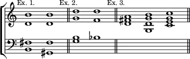 \new ChoirStaff << \override Score.TimeSignature #'stencil = ##f
\new Staff \relative b' { \mark \markup \small "Ex. 1." \cadenzaOn <b d,>1 q \bar "||" \mark \markup \small "Ex. 2." <d g,> <d f,> \bar "||" \mark \markup \small "Ex. 3." <a fis d \glissando > <b g d g,> <c g e c> \bar "||" }
\new Staff \relative f { \clef bass \cadenzaOn <fis b,>1 <fis gis,> <g b> bes s s s } >>