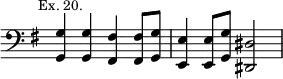 { \clef bass \key g \major \time 2/2 \override Score.TimeSignature #'stencil = ##f \mark \markup \small "Ex. 20."
<g g,>4 q <fis fis,> q8 <g g,> | <e e,>4 q8 <g g,> <dis dis,>2 }