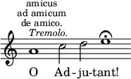 { \relative a' { \override Score.TimeSignature #'stencil = ##f \cadenzaOn \mark \markup \small { \center-column { "amicus" "ad amicum" "de amico." } }
a1^\markup \small \italic "Tremolo." c2 d e1\fermata }
\addlyrics { O Ad -- ju -- tant! } }