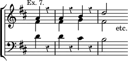 \new ChoirStaff << \override Score.Rest #'style = #'classical \override Score.TimeSignature #'stencil = ##f
\new Staff \relative a' { \key d \major \time 4/4 \partial 2 \mark \markup \small "Ex. 7."
<< { a4 r | a r b r | d2 } \\
{ fis,4 s | fis s g s | fis2 s4_"etc." } >> }
\new Staff \relative d' { \clef bass \key d \major
d4 r | d r cis r | b2 s4 } >>