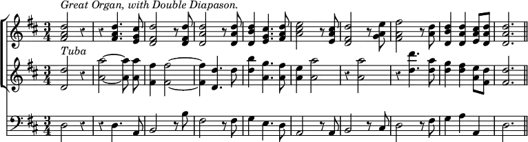 { \time 3/4 \override Score .Rest #'style = #'classical
<< \new ChoirStaff << \new Staff { \clef treble \key d \major \relative a' { <d a fis>2^\markup { \italic "Great Organ, with Double Diapason." } r4 | r <d a fis>4. <cis g e>8 | <d fis, d>2 r8 <d fis, d> | <d a d,>2 r8 <d a d,> | <d b d,>4 <cis g e>4. <d a fis>8 | <e cis a>2 r8 <cis a e> | <d fis, d>2 r8 <e a, g> | <fis a, fis>2 r8 <d a> | <d b d,>4 <d a d,> <cis a e>8 <d a d,> | <d a d,>2. \bar "||" } }
\new Staff { \clef treble \key d \major \relative d''
{ <d d,>2^\markup { \italic Tuba } r4 | \autoBeamOff <a' a,>2 ~ <a a,>8 <a a,> | <fis fis,>4 <fis fis,>2 ~ | \autoBeamOn <fis fis,>4 <d d,>4. d8 | <b' d,>4 <g a,>4. <fis a,>8 | <e a,>4 <a a,>2 | r4 <a a,>2 | r4 <d d,>4. <a d,>8 | <g d>4 <fis d> <e a,>8 <d fis,> | <d fis,>2. | } }
>>
\new Staff { \clef bass \key d \major \relative c
{ d2 r4 | r d4. a8 | b2 r8 b'8 | fis2 r8 fis | g4 e4. d8 | a2 r8 a | b2 r8 cis | d2 r8 fis | g4 a a, | d2. | } }
>>
}