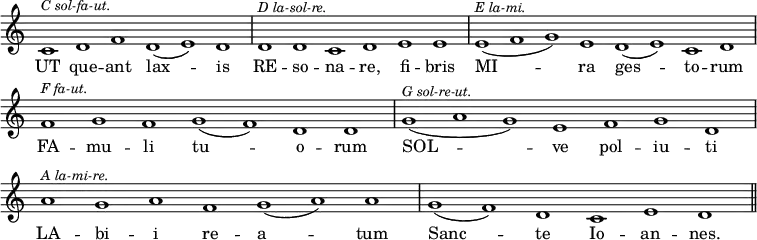 { \relative c' { \override Score.TimeSignature #'stencil = ##f
\cadenzaOn
  c1^\markup \small \italic "C sol-fa-ut." d f d( e) d \bar "|"
  d^\markup \small \italic "D la-sol-re." d c d e e \bar "|"
  e(^\markup \small \italic "E la-mi." f g) e d( e) c d \bar "|"
  f^\markup \small \italic "F fa-ut." g f g( f) d d \bar "|"
  g(^\markup \small \italic "G sol-re-ut." a g) e f g d \bar "|"
  a'^\markup \small \italic "A la-mi-re." g a f g( a) a \bar "|"
  g( f) d c e d \bar "||" }
\addlyrics { UT que -- ant lax -- is 
  RE -- so -- na -- re, fi -- bris 
  MI -- ra ges -- to -- rum 
  FA -- mu -- li tu -- o -- rum 
  SOL -- ve pol -- iu -- ti 
  LA -- bi -- i re -- a -- tum 
  Sanc -- te Io -- an -- nes. } }