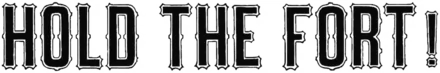 HOLD THE FORT!
