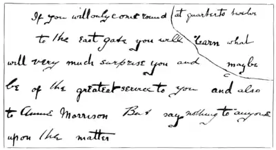 If you will only come round at quarter to twelve to the east gate you will learn what will very much surprise you and maybe be of the greatest service to you and also to Annie Morrison But say nothing to anyone upon the matter