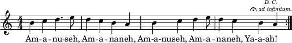 
<<
\relative c'' {
    \numericTimeSignature
    \time 4/4
    \repeat volta 2 { b4 c4 d4. e8 d4 c4 b4 a4
    s8 b4 c4 d4 e8 | d4 c4 b4 
    \mark \markup { \center-column { \teeny { \line { \italic { D. C. } } \line { \musicglyph #"scripts.ufermata" \italic { ad infinitum. } } } } } a4 }
}

\addlyrics { Am -- a -- nu -- seh, Am -- a -- na -- neh,
   Am-a-nu -- seh, Am -- a -- na -- neh, Ya-a-ah! }
>>

