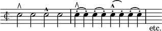 { \override Score.TimeSignature #'style = #'mensural \time 2/2 \override Score.Clef #'stencil = ##f \clef bass
e2*1/2^\rtoe e e^^ e |
e4*1/2-.(^\rtoe e-.) e-.( e-.) e-.(^^ e-.) e-.( e-.) | s_"etc." }