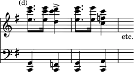 { << \override Score.TimeSignature #'stencil = ##f \time 2/4 \new Staff \relative e''' { \key g \major \mark \markup \small "(d)"
<e c e,>8. q16 <d c d,>4-> | <e c e,>8. <e e,>16 <c f, c>4 |
s_"etc." }
\new Staff \relative c, { \key g \major \clef bass
<c g'>4 <c f> | <c g'> <c a'> | s } >> }