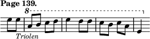 { \relative e'' { \override Score.TimeSignature #'stencil = ##f \override Score.Clef #'stencil = ##f \tempo "Page 139." \time 2/4 \partial 4
e8 e_\markup \small \italic "Triolen" | \ottava #1
a8 b c d | e4 d8 d | c b c a | e4 } }