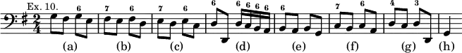 { \relative g { \clef bass \key g \major \time 2/4 \mark \markup \small "Ex. 10."
g8 fis g^6 e | fis^7 e fis^6 d | e^7 d e^6 c |
d^6 d, d'16^6 c^6 b^6 a^6 | %end line 1
b8^6 a b g | c^7 b c^6 a | d^4 c d^3 d, | g4 }
\addlyrics { _ (a) _ _ _ (b) _ _ _ (c) _ _ _ _ (d) _ _ _
_ (e) _ _ _ (f) _ _ _ (g) _ _ (h) } }