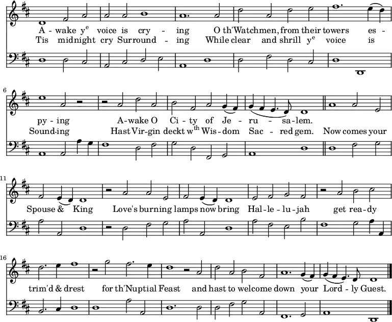 << \new Staff \relative d' { \time 4/2 \key d \major \autoBeamOff \omit Staff.TimeSignature \override Staff.Rest.style = #'classical \override Stem.neutral-direction = #down \set melismaBusyProperties = #'()
d1 fis2 a | a a b1 | a1. a2 | d a d e | fis1. e4 (d) | e1 a,2 r2 |
r a d a | b fis a g4 (fis) | g ( fis e4. d8) d1 \bar "||" a'1 a2 e | fis e4 (d) d1 |
r2 a' a e | fis e4 (d) d1 | e2 fis g fis | r a b cis | d2. e4 fis1 |
r2 g fis2. e4 | d1 r2 a | d a b fis | a1. g4 (fis) | g (fis e4.) d8 d1 \bar "|." }
\addlyrics { A -- wake \markup{\concat{y\super{e}}} voice is cry -- ing O th'Watch -- men, from their towers es -- _ py -- ing A -- wake O Ci -- ty of Je -- _ ru -- _ _ sa -- lem. }
\addlyrics { Tis mid -- night cry Sur -- round -- ing While clear and shrill \markup{\concat{y\super{e}}} voice is _ Sound -- ing Hast Vir -- gin deckt \markup{\concat{w\super{th}}} Wis -- dom _ Sac -- _ _ red gem. Now comes your Spouse & _ King Love's burn -- ing lamps now _ bring Hal -- le -- lu -- jah get rea -- dy trim'd & drest for th'Nup -- tial Feast and hast to wel -- come down your _ Lord -- _ _ ly Guest.}
\new Staff \relative d { \clef bass \key d \major \autoBeamOff \omit Staff.TimeSignature \override Staff.Rest.style = #'classical
d1 d2 cis | a cis \stemUp d \stemNeutral e | a,1 d1 | d2 fis d cis | d1 d, | a'1 a2 a'4 g |
fis1 d2 fis | g d fis, g | a1 d \bar "||" d fis2 g | a a, d1 |
r2 d fis g | a a, d1 | a'2 fis e b' | fis1 g2 a4 a, | b2. cis4 d1 |
d1 a'2 a, | d1. d2 | d fis g a, | fis1. g2 | a1 d, \bar "|." } >>