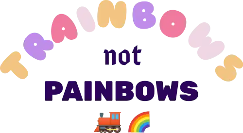 Trainbows not Painbows